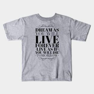 Dream as you will live forever Kids T-Shirt